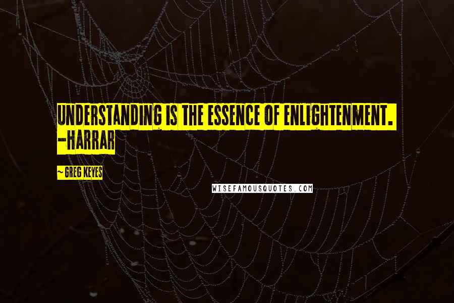 Greg Keyes Quotes: Understanding is the essence of enlightenment.  -Harrar