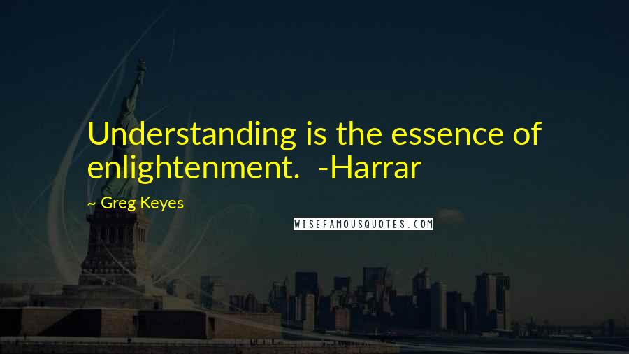 Greg Keyes Quotes: Understanding is the essence of enlightenment.  -Harrar