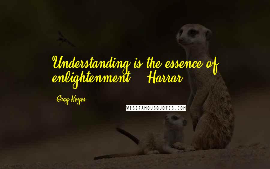 Greg Keyes Quotes: Understanding is the essence of enlightenment.  -Harrar