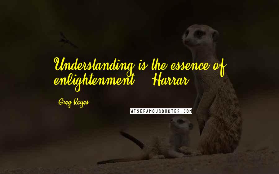 Greg Keyes Quotes: Understanding is the essence of enlightenment. -Harrar