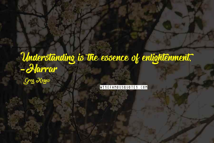 Greg Keyes Quotes: Understanding is the essence of enlightenment. -Harrar