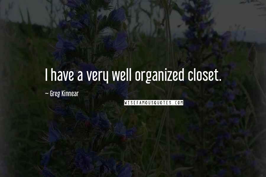 Greg Kinnear Quotes: I have a very well organized closet.