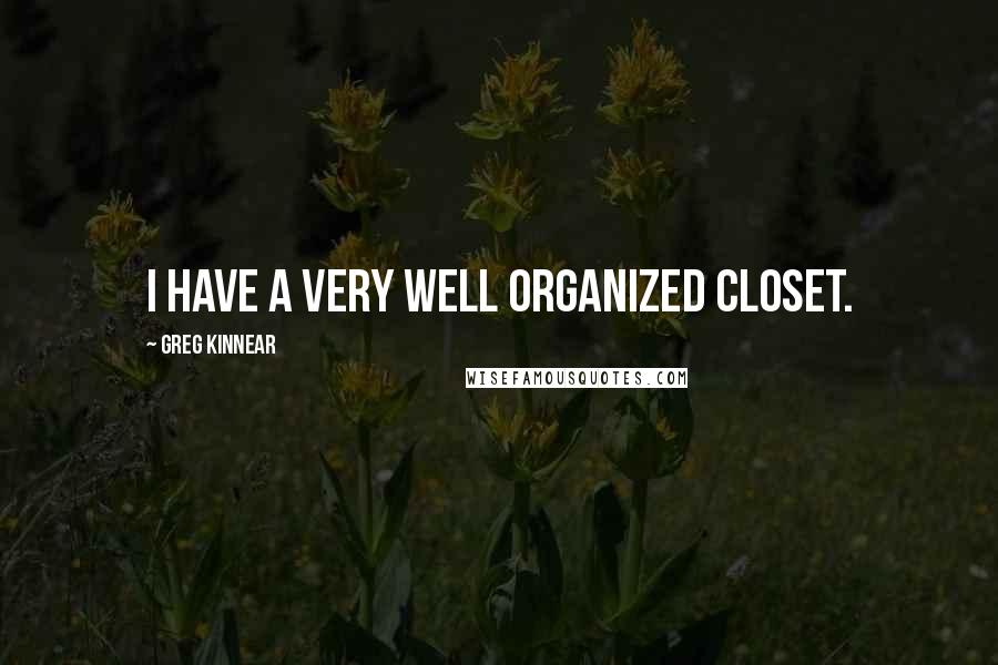 Greg Kinnear Quotes: I have a very well organized closet.