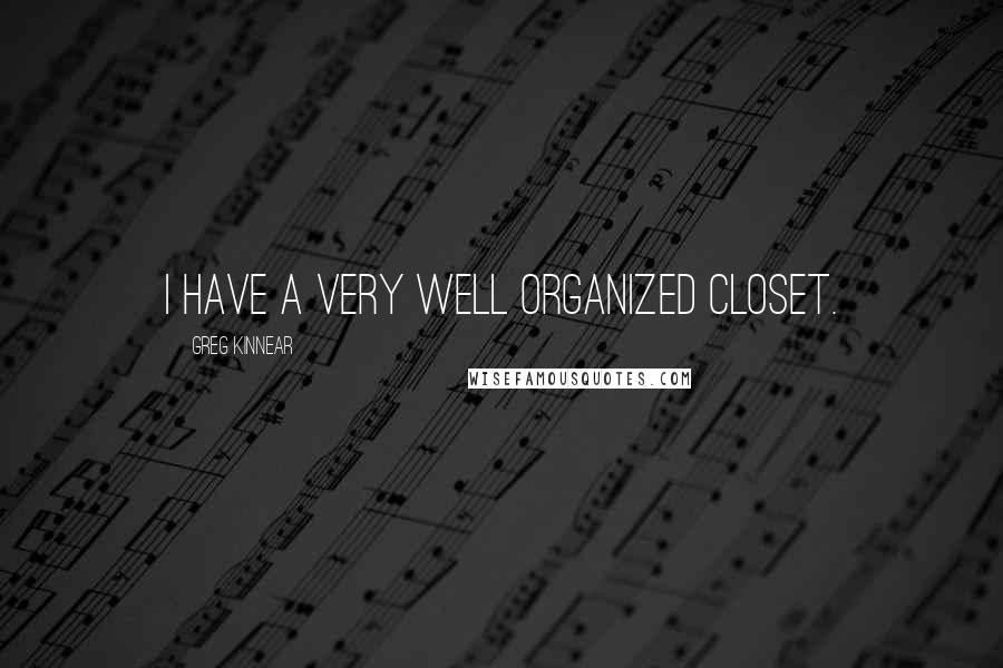 Greg Kinnear Quotes: I have a very well organized closet.
