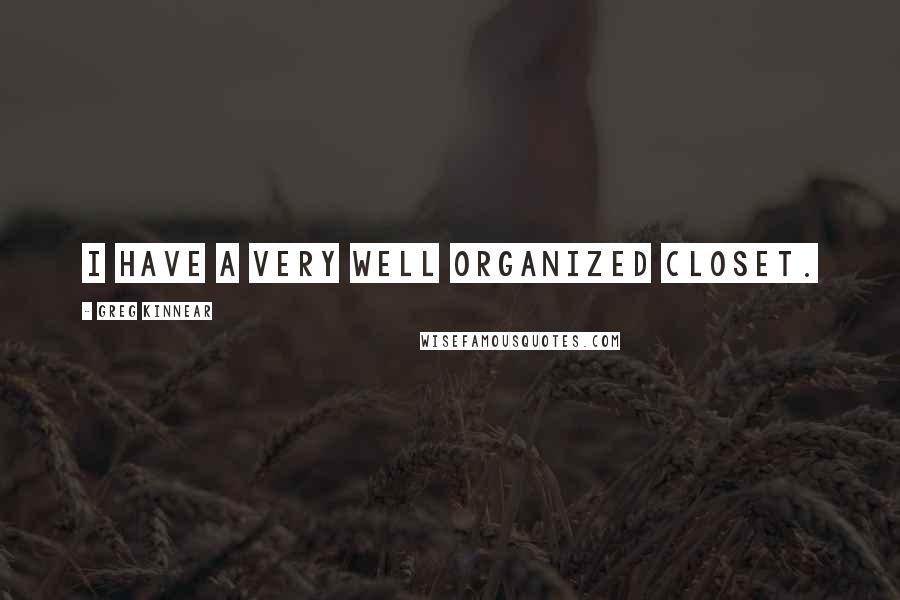 Greg Kinnear Quotes: I have a very well organized closet.