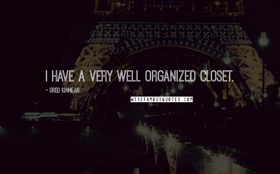 Greg Kinnear Quotes: I have a very well organized closet.