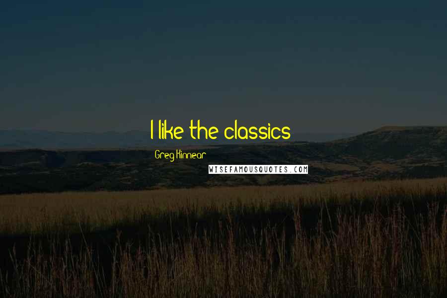 Greg Kinnear Quotes: I like the classics!