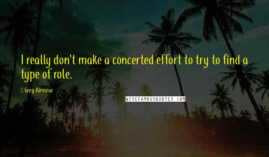 Greg Kinnear Quotes: I really don't make a concerted effort to try to find a type of role.