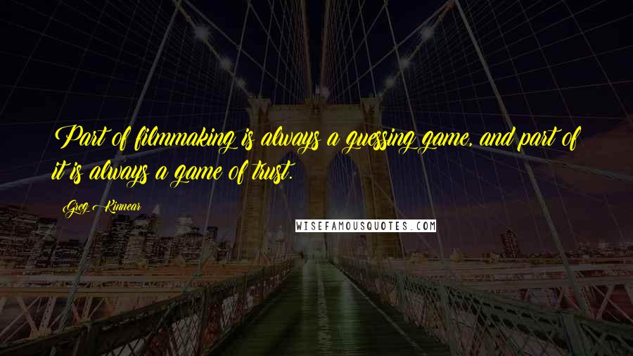 Greg Kinnear Quotes: Part of filmmaking is always a guessing game, and part of it is always a game of trust.