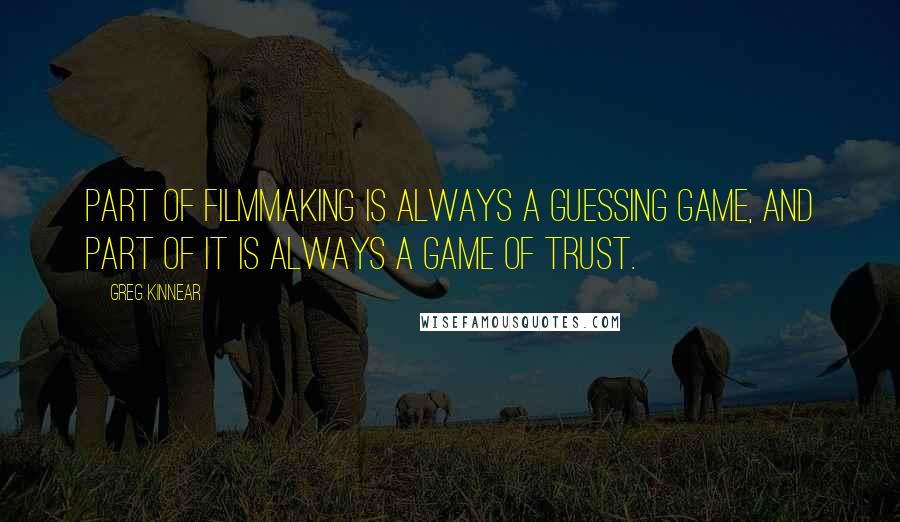 Greg Kinnear Quotes: Part of filmmaking is always a guessing game, and part of it is always a game of trust.