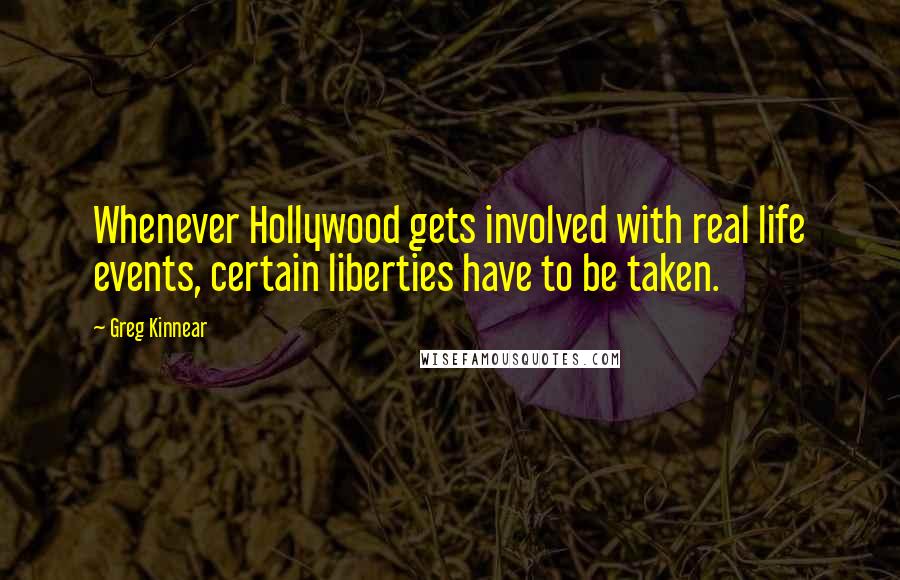Greg Kinnear Quotes: Whenever Hollywood gets involved with real life events, certain liberties have to be taken.