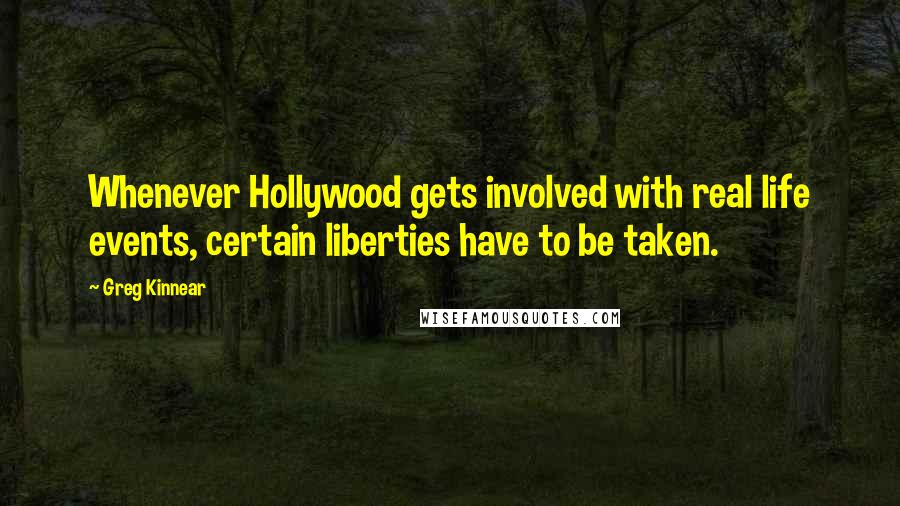 Greg Kinnear Quotes: Whenever Hollywood gets involved with real life events, certain liberties have to be taken.