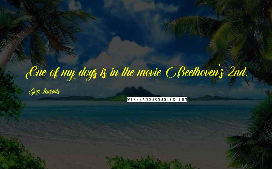 Greg Louganis Quotes: One of my dogs is in the movie Beethoven's 2nd.