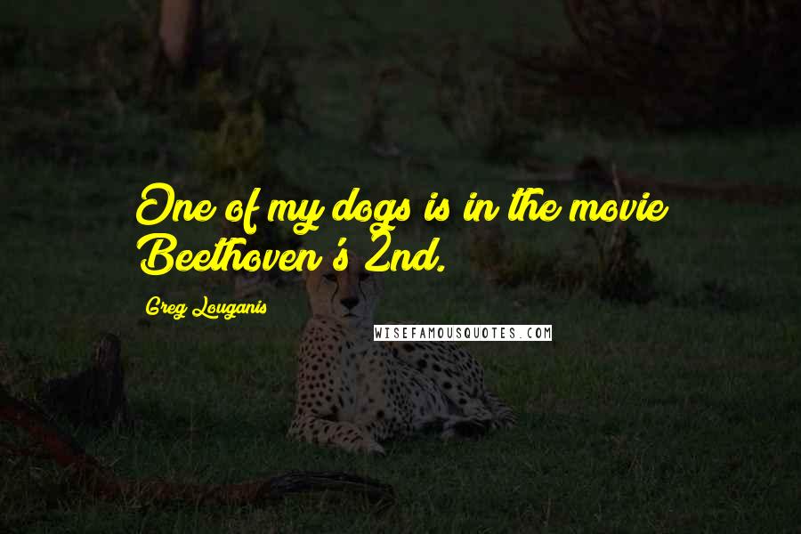 Greg Louganis Quotes: One of my dogs is in the movie Beethoven's 2nd.