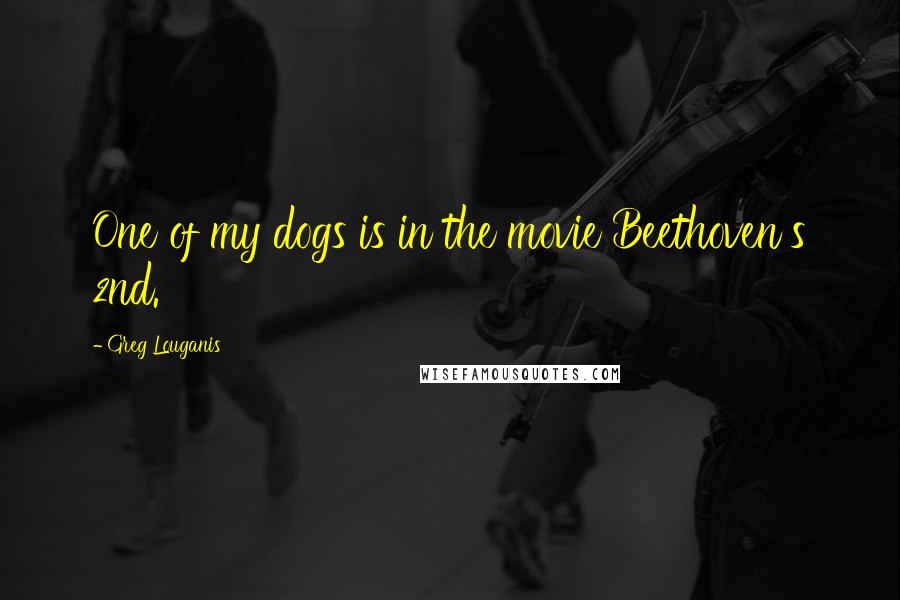 Greg Louganis Quotes: One of my dogs is in the movie Beethoven's 2nd.