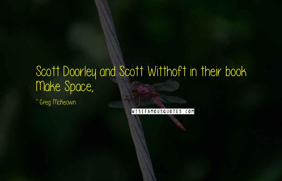 Greg McKeown Quotes: Scott Doorley and Scott Witthoft in their book Make Space,