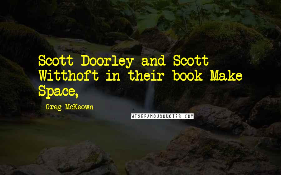 Greg McKeown Quotes: Scott Doorley and Scott Witthoft in their book Make Space,