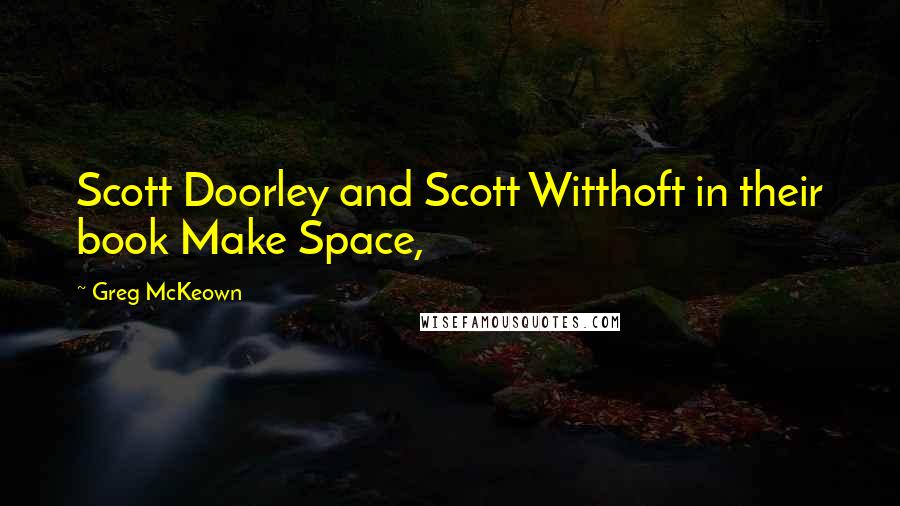 Greg McKeown Quotes: Scott Doorley and Scott Witthoft in their book Make Space,