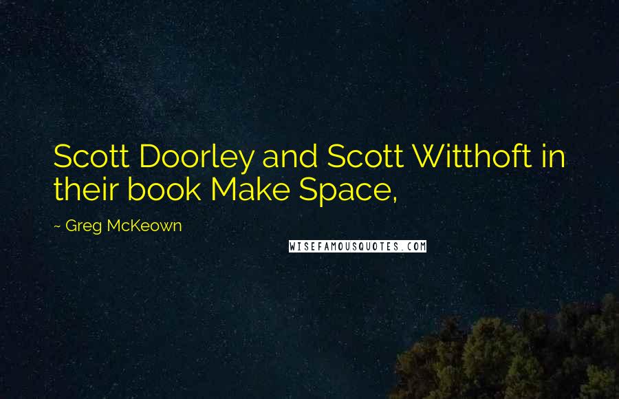Greg McKeown Quotes: Scott Doorley and Scott Witthoft in their book Make Space,