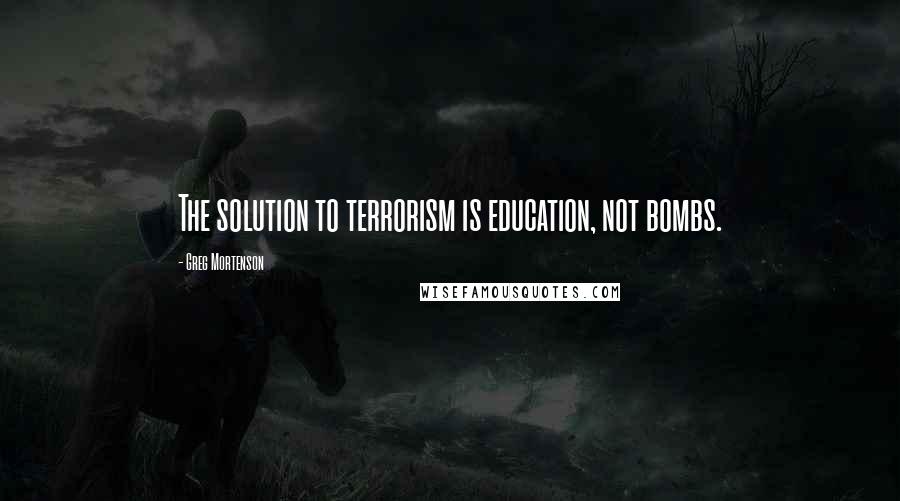 Greg Mortenson Quotes: The solution to terrorism is education, not bombs.