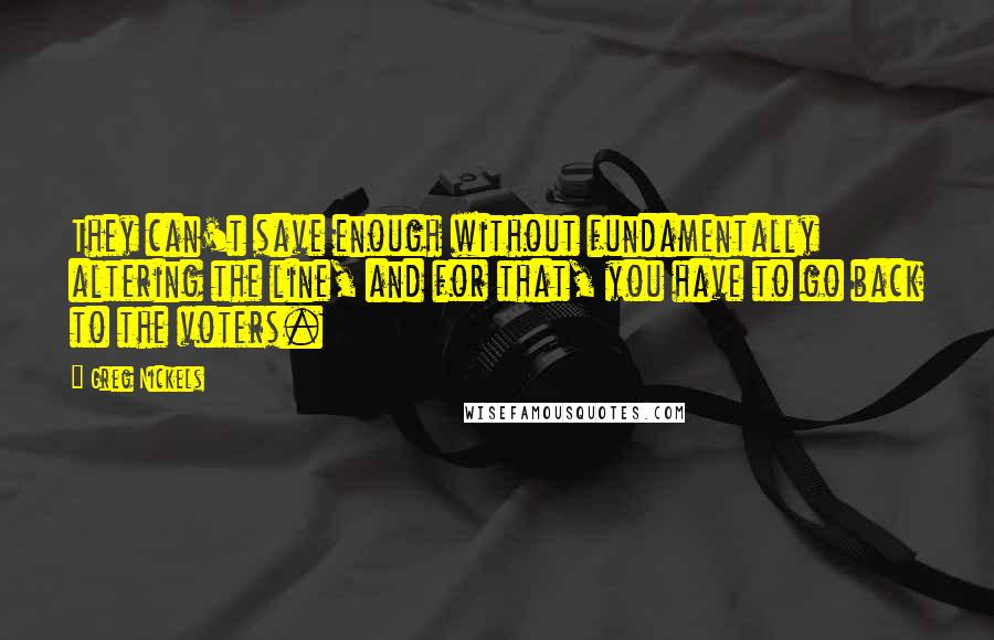 Greg Nickels Quotes: They can't save enough without fundamentally altering the line, and for that, you have to go back to the voters.