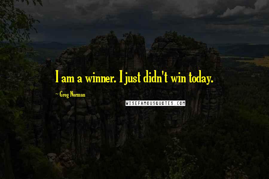 Greg Norman Quotes: I am a winner. I just didn't win today.