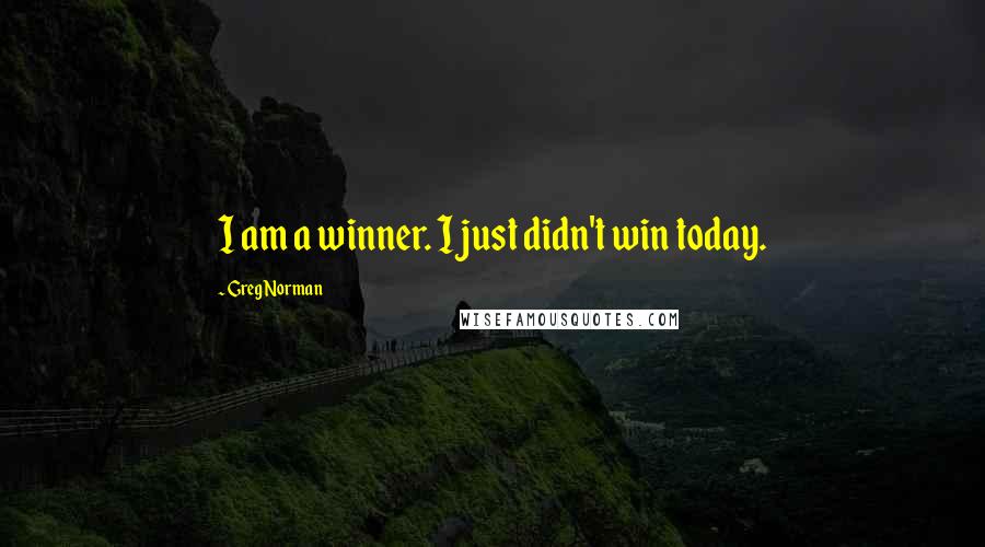 Greg Norman Quotes: I am a winner. I just didn't win today.