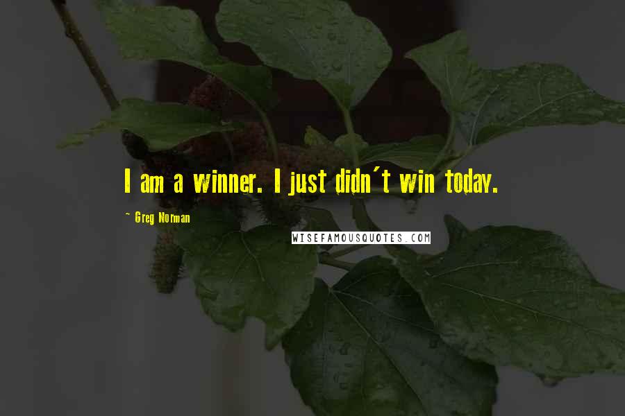 Greg Norman Quotes: I am a winner. I just didn't win today.