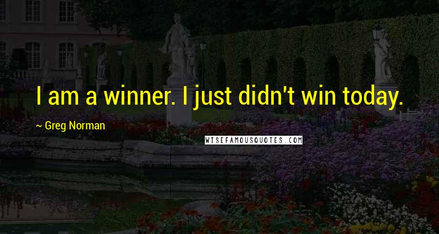 Greg Norman Quotes: I am a winner. I just didn't win today.