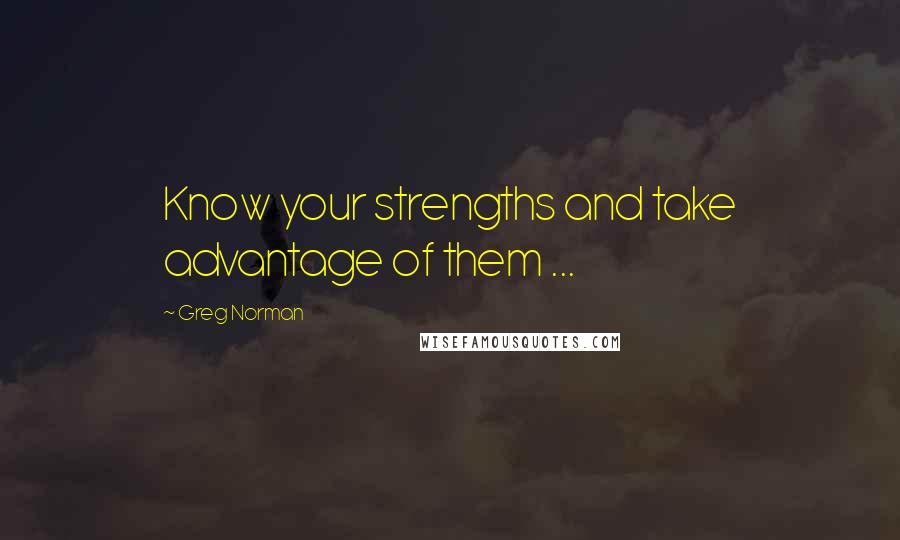 Greg Norman Quotes: Know your strengths and take advantage of them ...