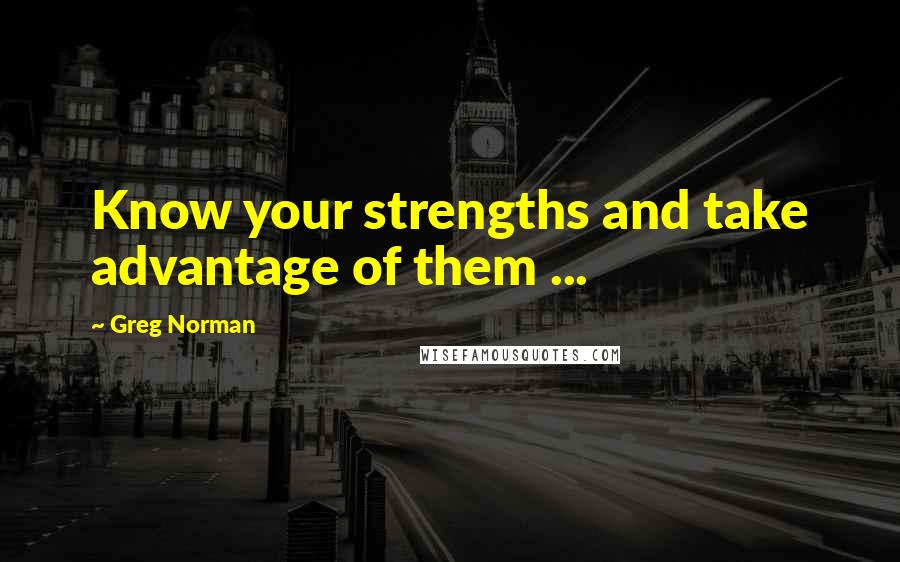 Greg Norman Quotes: Know your strengths and take advantage of them ...