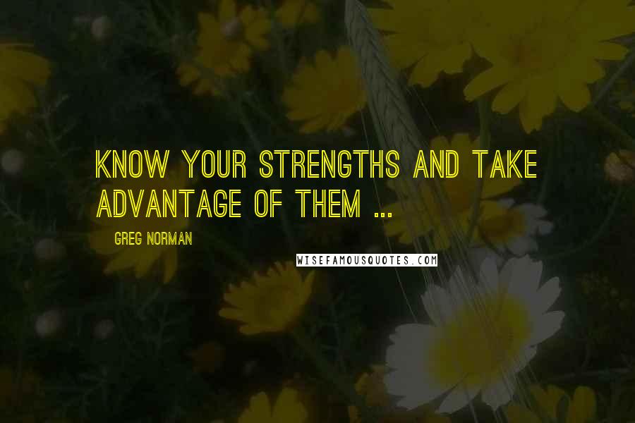 Greg Norman Quotes: Know your strengths and take advantage of them ...