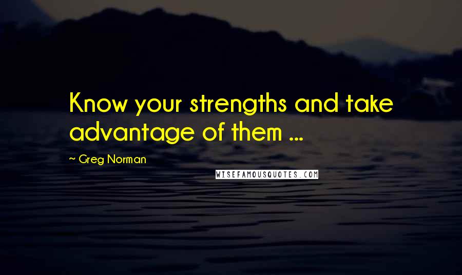 Greg Norman Quotes: Know your strengths and take advantage of them ...