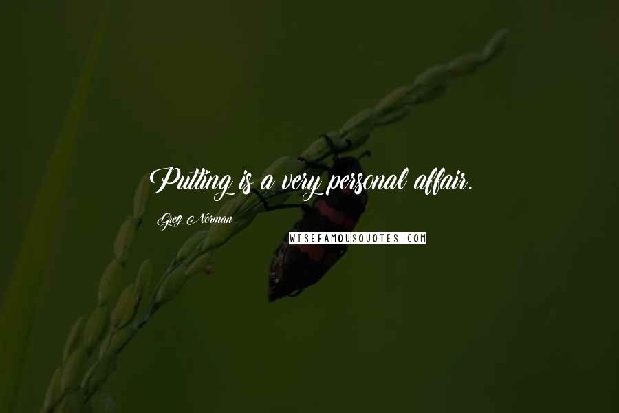 Greg Norman Quotes: Putting is a very personal affair.
