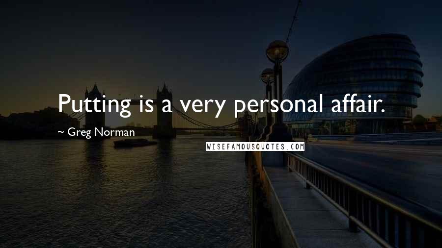 Greg Norman Quotes: Putting is a very personal affair.