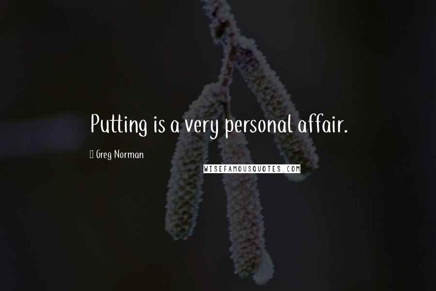 Greg Norman Quotes: Putting is a very personal affair.