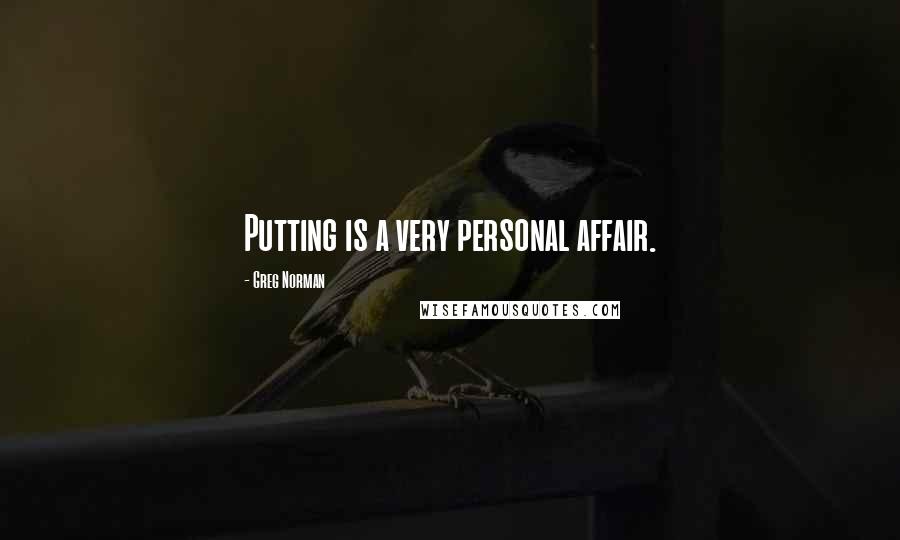 Greg Norman Quotes: Putting is a very personal affair.