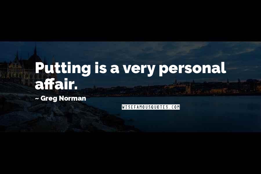 Greg Norman Quotes: Putting is a very personal affair.