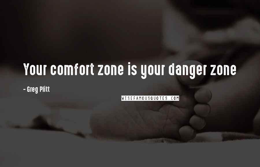 Greg Plitt Quotes: Your comfort zone is your danger zone