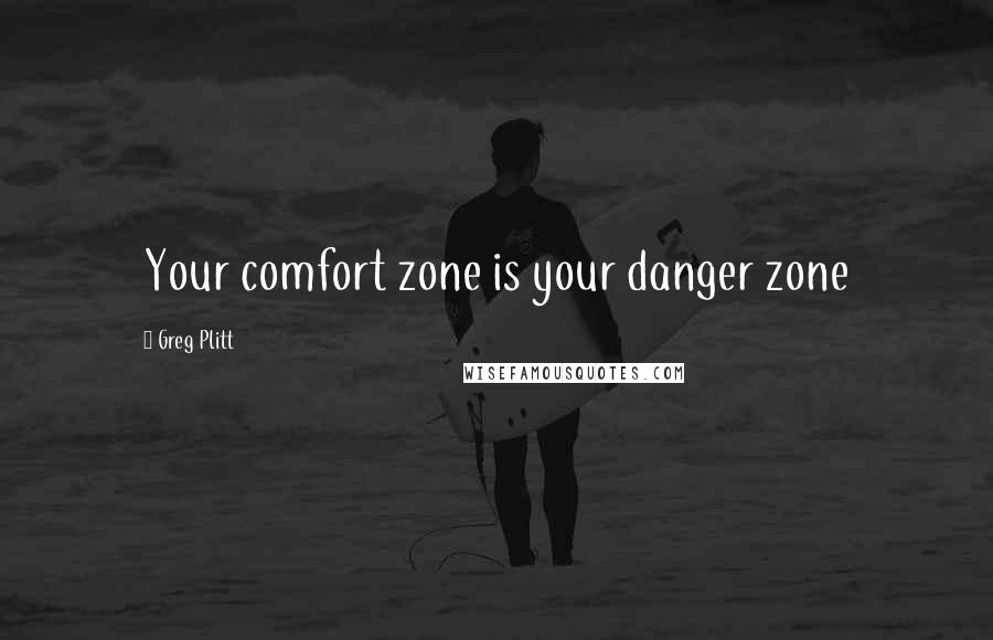 Greg Plitt Quotes: Your comfort zone is your danger zone