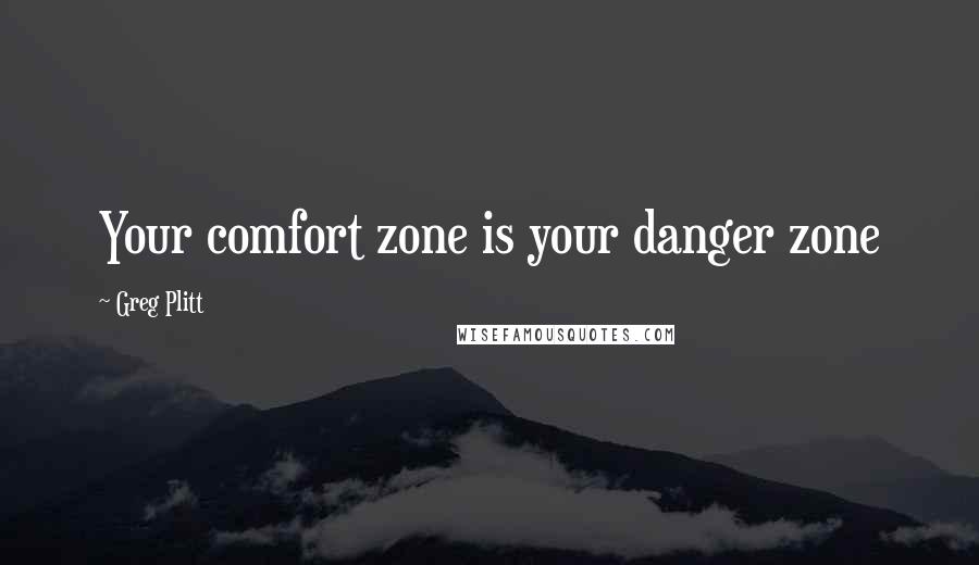 Greg Plitt Quotes: Your comfort zone is your danger zone