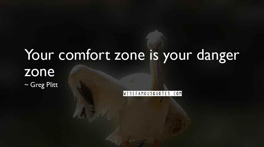Greg Plitt Quotes: Your comfort zone is your danger zone