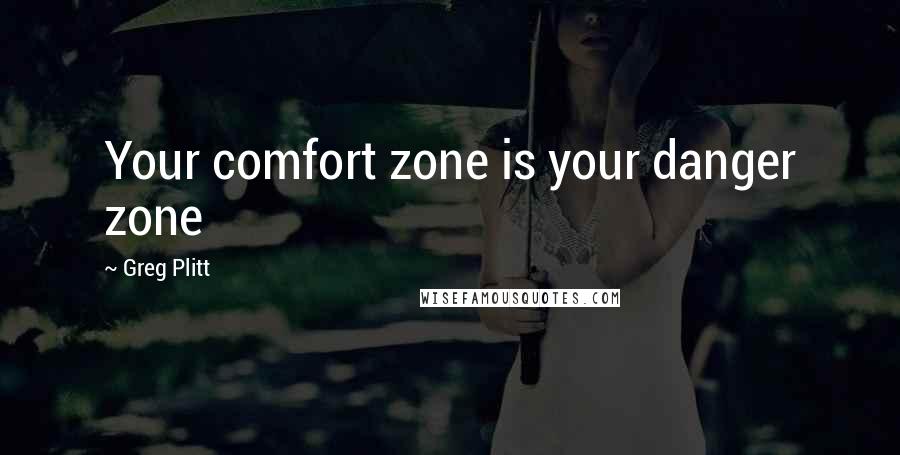 Greg Plitt Quotes: Your comfort zone is your danger zone