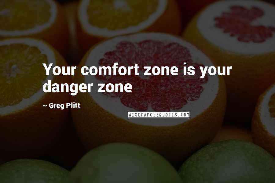 Greg Plitt Quotes: Your comfort zone is your danger zone