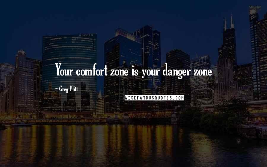 Greg Plitt Quotes: Your comfort zone is your danger zone