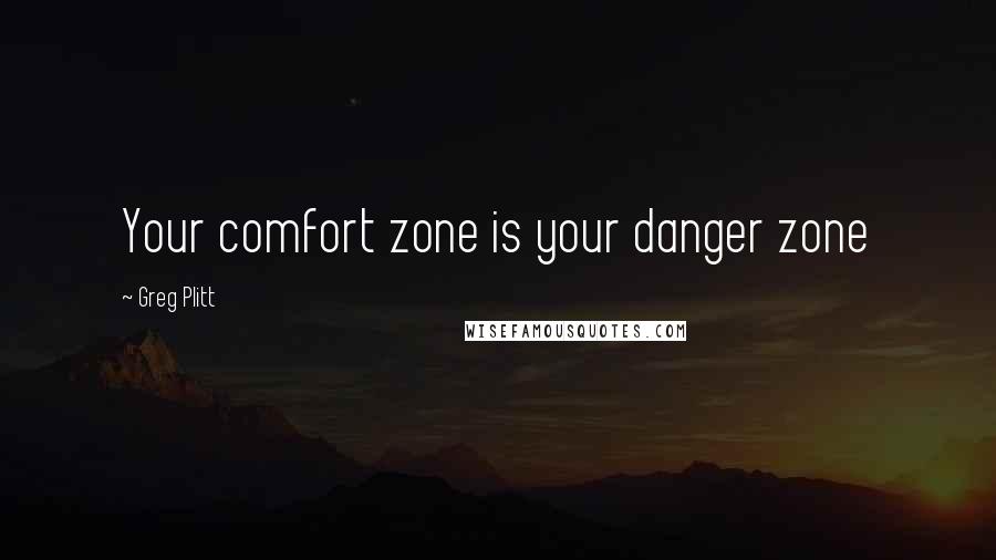 Greg Plitt Quotes: Your comfort zone is your danger zone