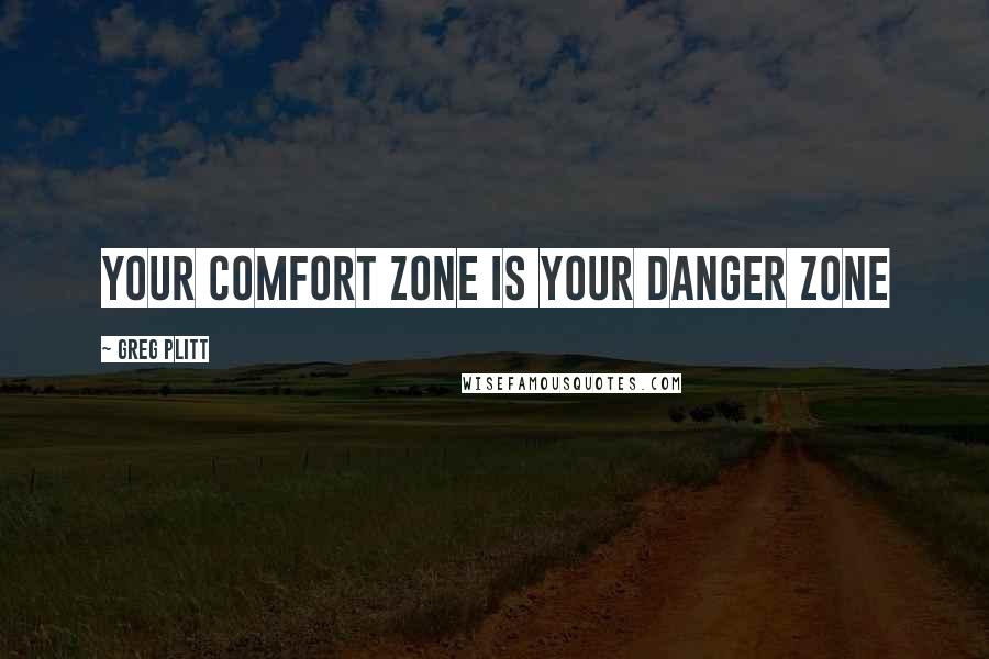 Greg Plitt Quotes: Your comfort zone is your danger zone