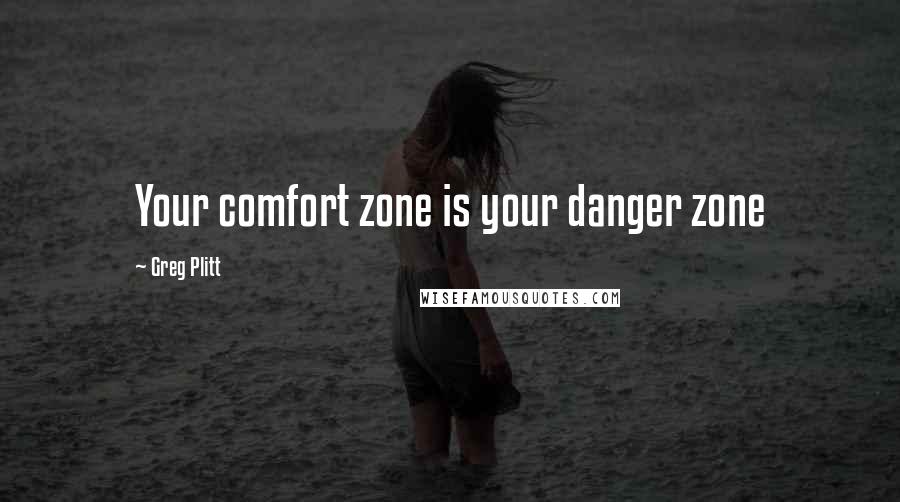 Greg Plitt Quotes: Your comfort zone is your danger zone