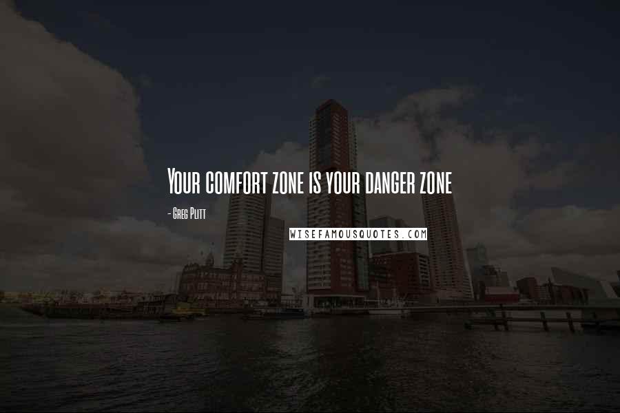 Greg Plitt Quotes: Your comfort zone is your danger zone