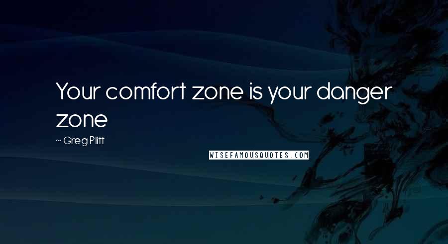 Greg Plitt Quotes: Your comfort zone is your danger zone